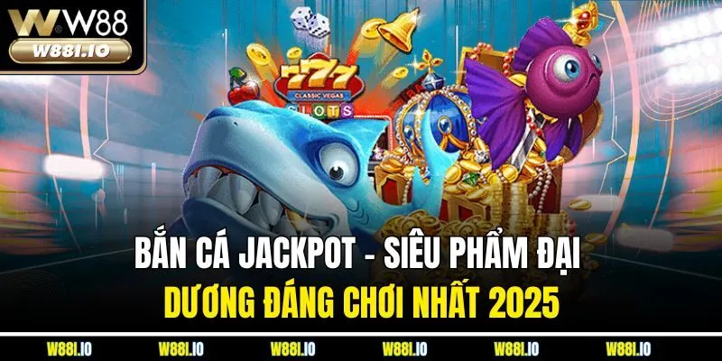 Bắn Cá Jackpot | Siêu Phẩm Đại Dương Đáng Chơi Nhất 2025