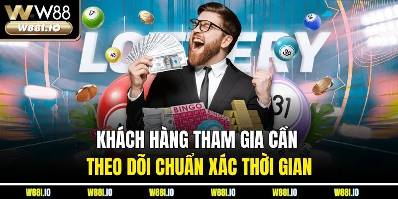 Khách hàng tham gia cần theo dõi chuẩn xác thời gian