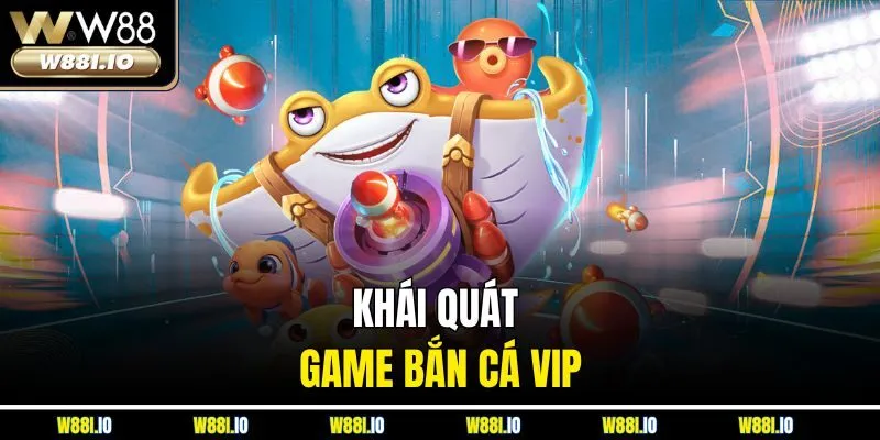 Khái quát game bắn cá VIP