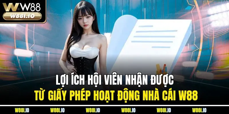 Lợi ích hội viên nhận được từ giấy phép hoạt động nhà cái W88