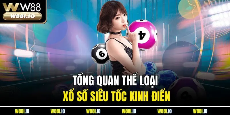 Tổng quan thể loại xổ số siêu tốc kinh điển