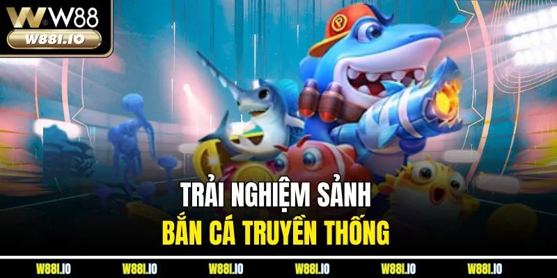 Trải nghiệm sảnh bắn cá truyền thống 