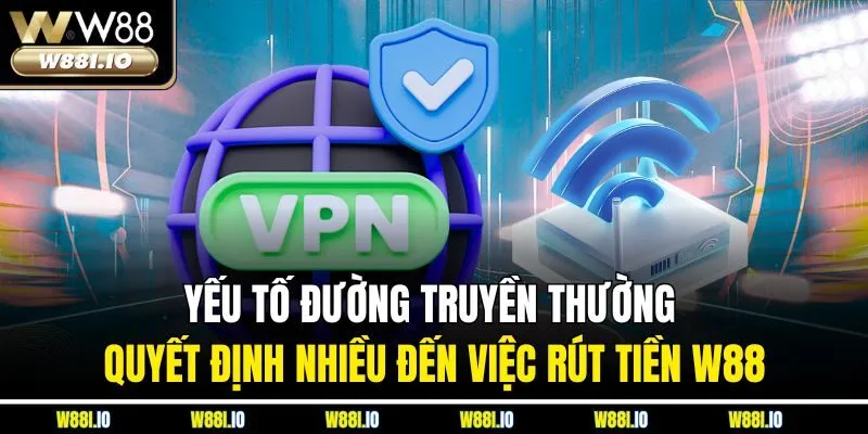 Yếu tố đường truyền thường quyết định nhiều đến việc rút tiền W88